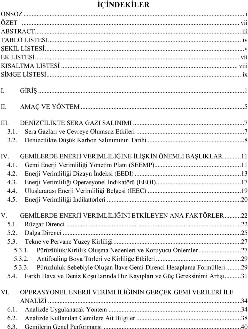 GEMİLERDE ENERJİ VERİMLİLİĞİNE İLİŞKİN ÖNEMLİ BAŞLIKLAR... 11 4.1. Gemi Enerji Verimliliği Yönetim Planı (SEEMP)... 11 4.2. Enerji Verimliliği Dizayn İndeksi (EEDI)... 13 