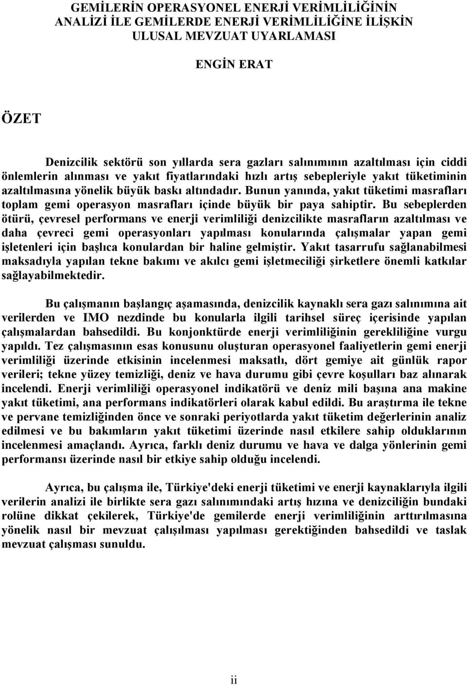 Bunun yanında, yakıt tüketimi masrafları toplam gemi operasyon masrafları içinde büyük bir paya sahiptir.