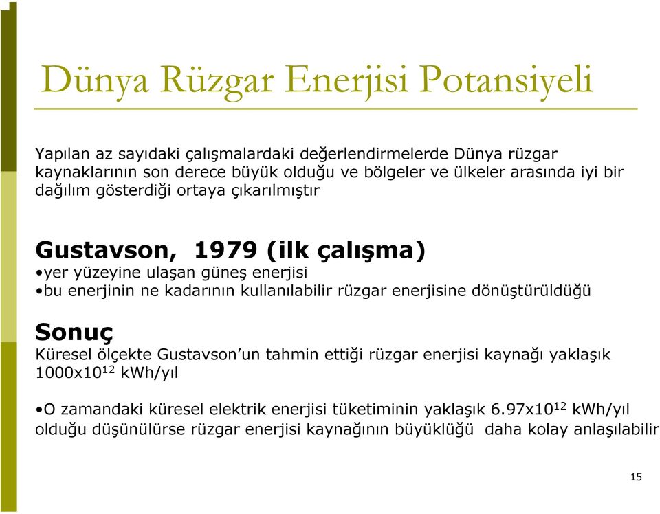 kadarının kullanılabilir rüzgar enerjisine dönüştürüldüğü Sonuç Küresel ölçekte Gustavson un tahmin ettiği rüzgar enerjisi kaynağı yaklaşık 1000x10 12