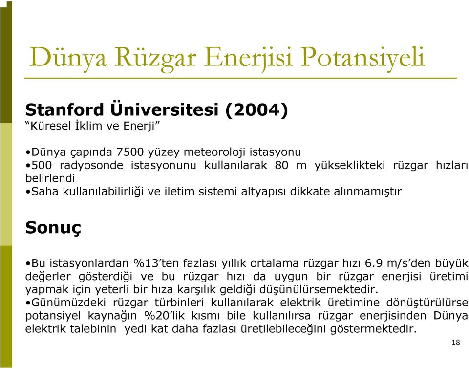 9 m/s den büyük değerler gösterdiği ve bu rüzgar hızı da uygun bir rüzgar enerjisi üretimi yapmak için yeterli bir hıza karşılık geldiği düşünülürsemektedir.