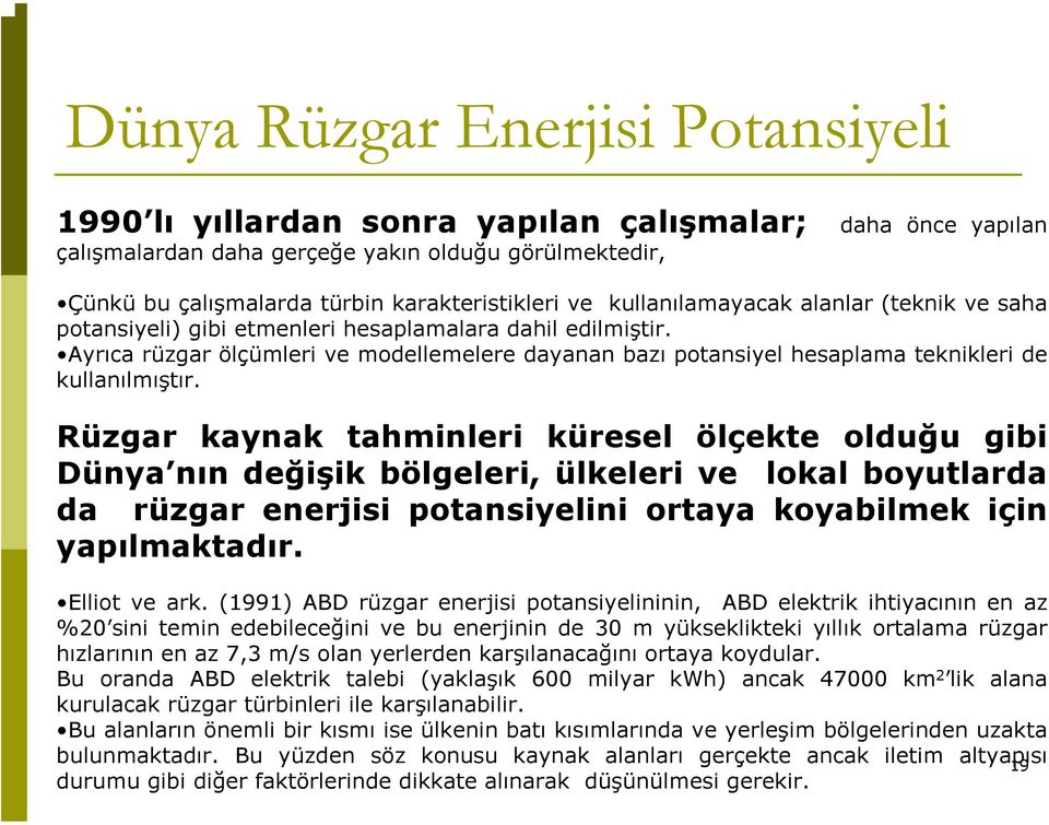 Ayrıca rüzgar ölçümleri ve modellemelere dayanan bazı potansiyel hesaplama teknikleri de kullanılmıştır.