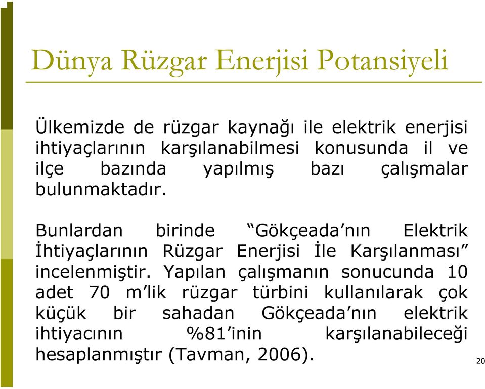 Bunlardan birinde Gökçeada nın Elektrik İhtiyaçlarının Rüzgar Enerjisi İle Karşılanması incelenmiştir.