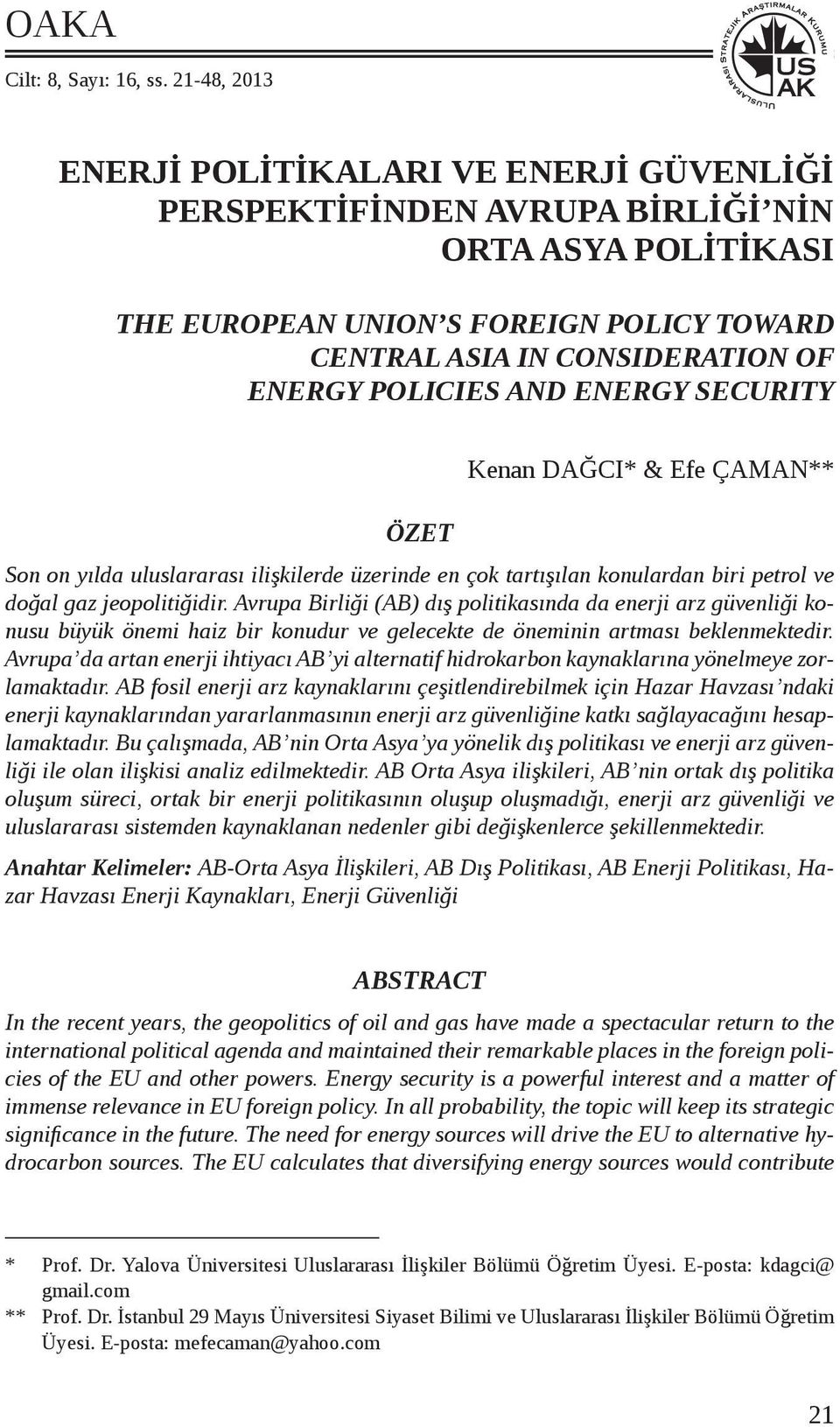 AND ENERGY SECURITY ÖZET Kenan DAĞCI* & Efe ÇAMAN** Son on yılda uluslararası ilişkilerde üzerinde en çok tartışılan konulardan biri petrol ve doğal gaz jeopolitiğidir.