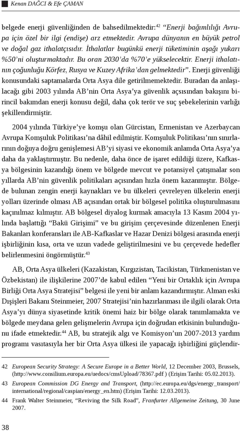 Enerji ithalatının çoğunluğu Körfez, Rusya ve Kuzey Afrika dan gelmektedir. Enerji güvenliği konusundaki saptamalarda Orta Asya dile getirilmemektedir.