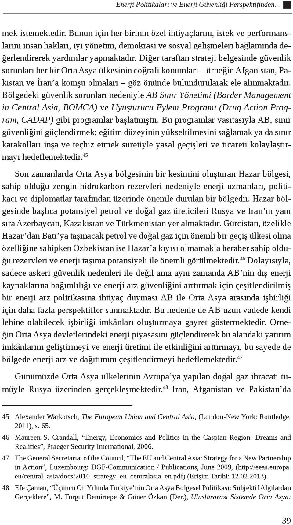 Diğer taraftan strateji belgesinde güvenlik sorunları her bir Orta Asya ülkesinin coğrafi konumları örneğin Afganistan, Pakistan ve İran a komşu olmaları göz önünde bulundurularak ele alınmaktadır.