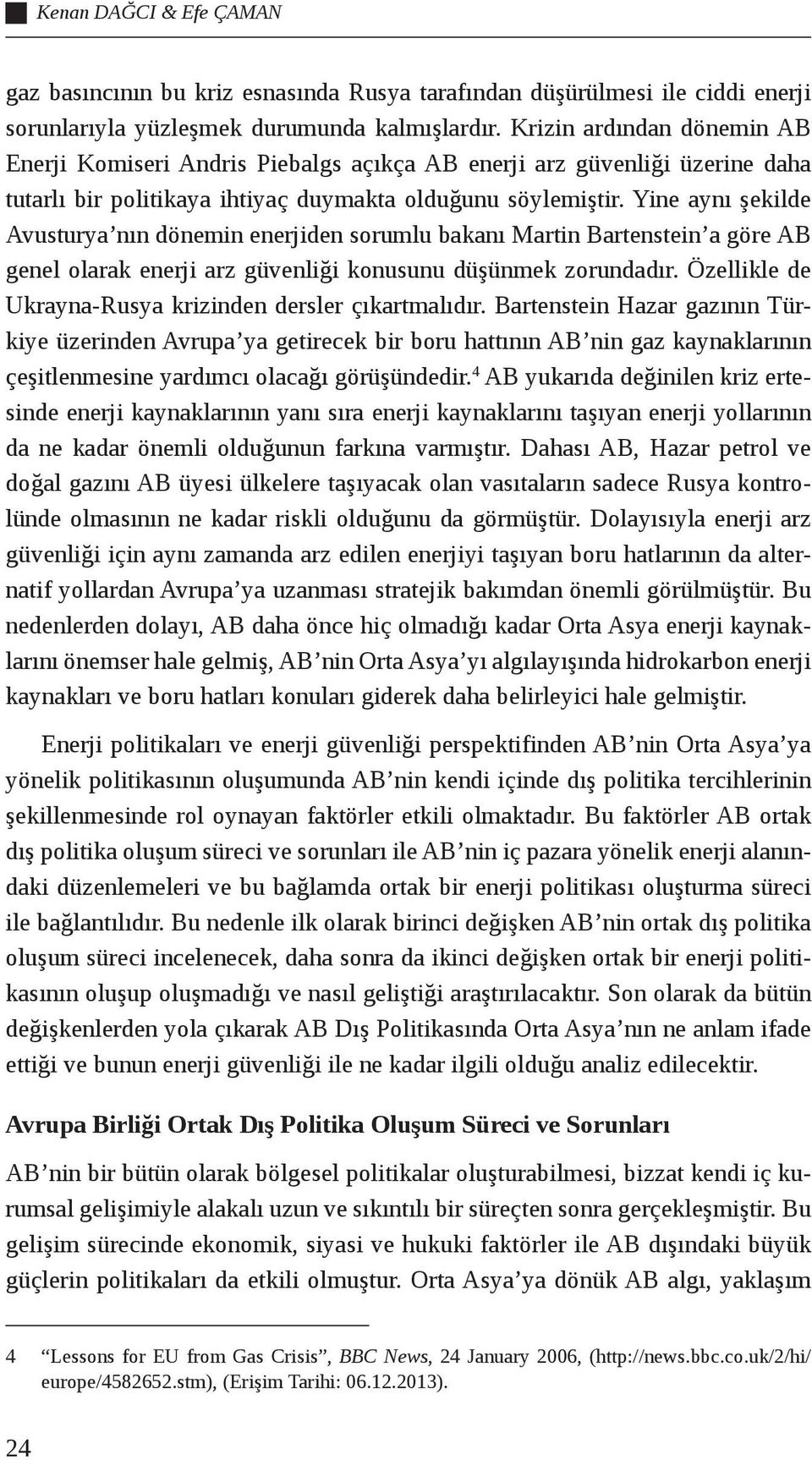 Yine aynı şekilde Avusturya nın dönemin enerjiden sorumlu bakanı Martin Bartenstein a göre AB genel olarak enerji arz güvenliği konusunu düşünmek zorundadır.