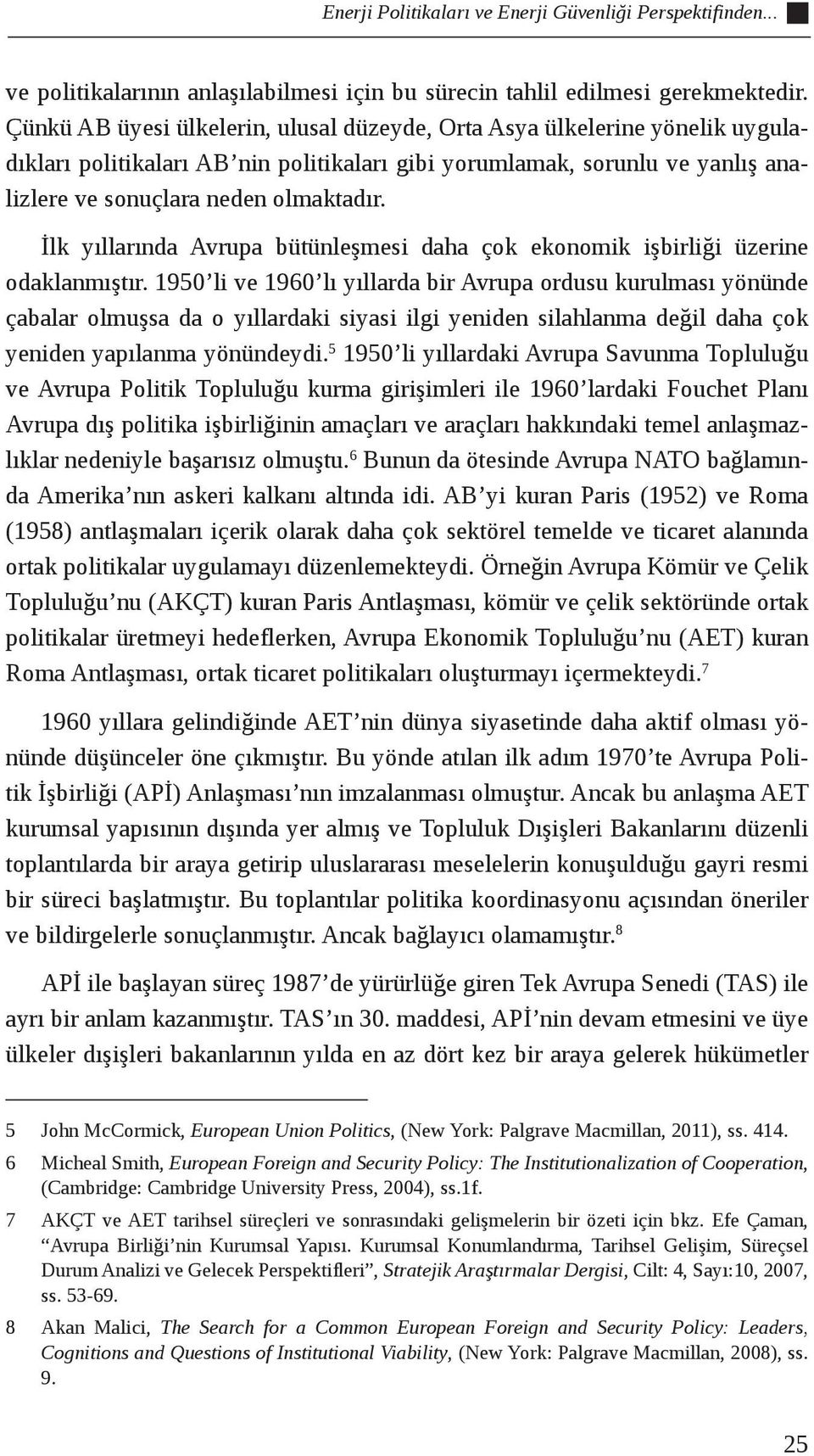 İlk yıllarında Avrupa bütünleşmesi daha çok ekonomik işbirliği üzerine odaklanmıştır.