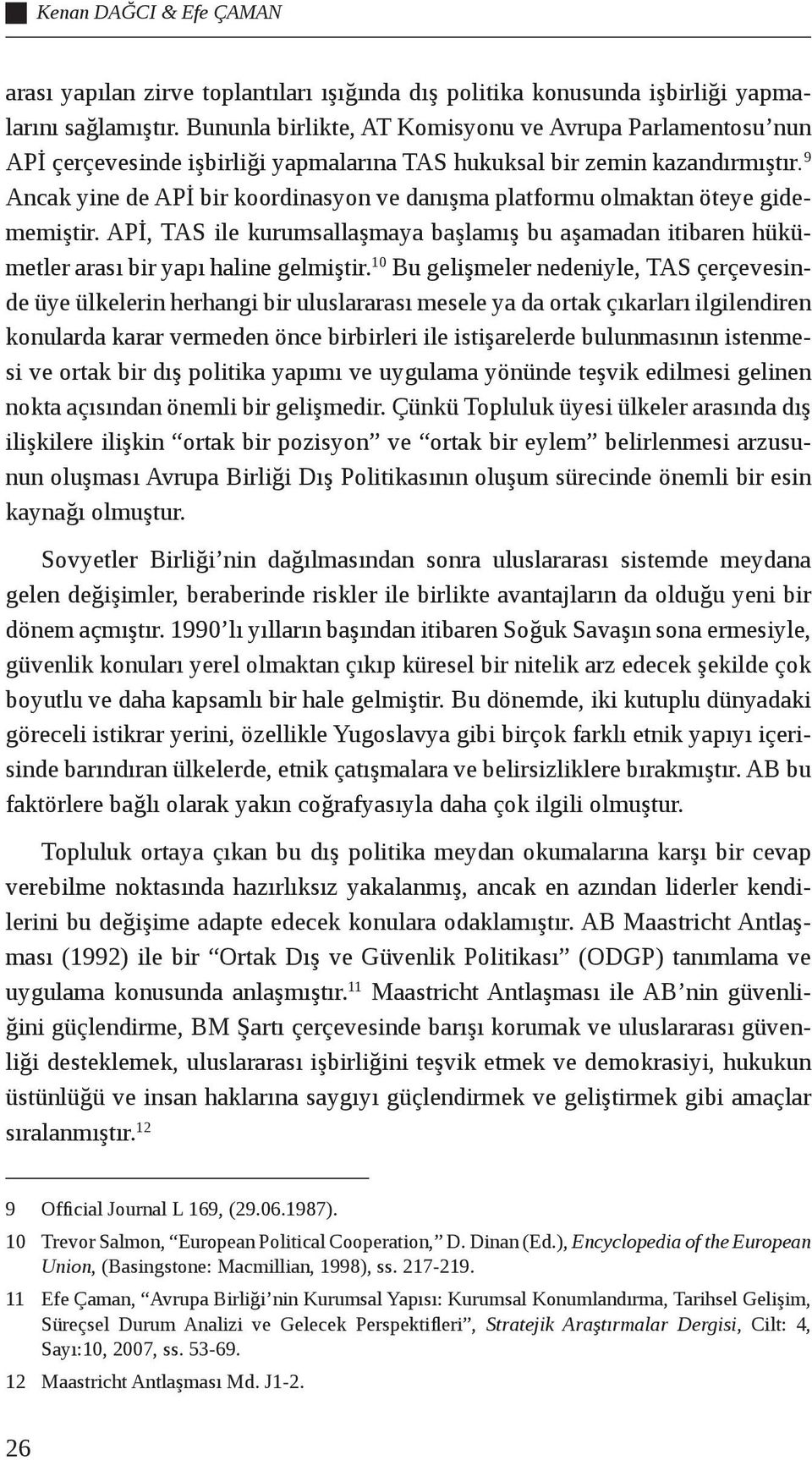 9 Ancak yine de APİ bir koordinasyon ve danışma platformu olmaktan öteye gidememiştir. APİ, TAS ile kurumsallaşmaya başlamış bu aşamadan itibaren hükümetler arası bir yapı haline gelmiştir.