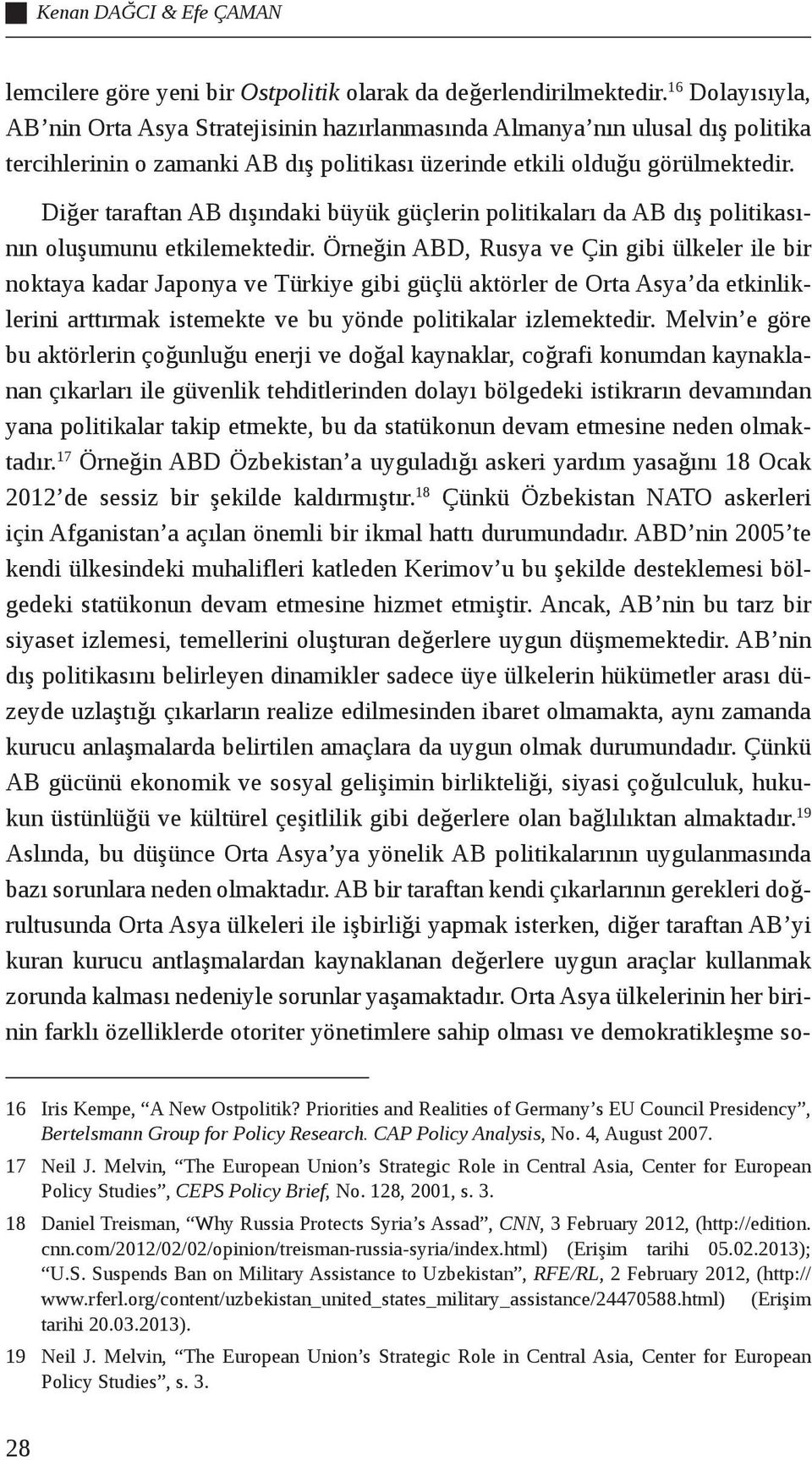 Diğer taraftan AB dışındaki büyük güçlerin politikaları da AB dış politikasının oluşumunu etkilemektedir.