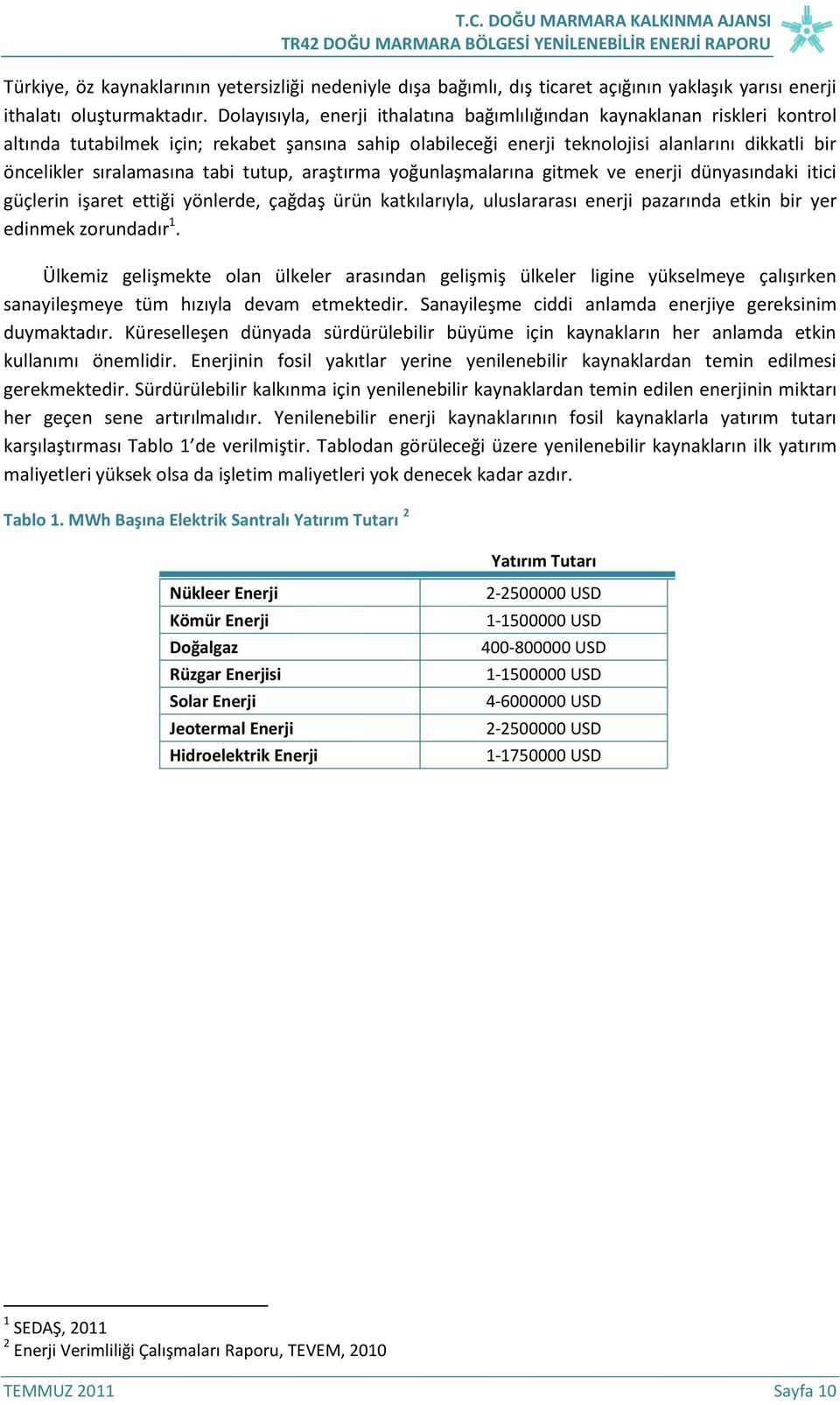 sıralamasına tabi tutup, araştırma yoğunlaşmalarına gitmek ve enerji dünyasındaki itici güçlerin işaret ettiği yönlerde, çağdaş ürün katkılarıyla, uluslararası enerji pazarında etkin bir yer edinmek