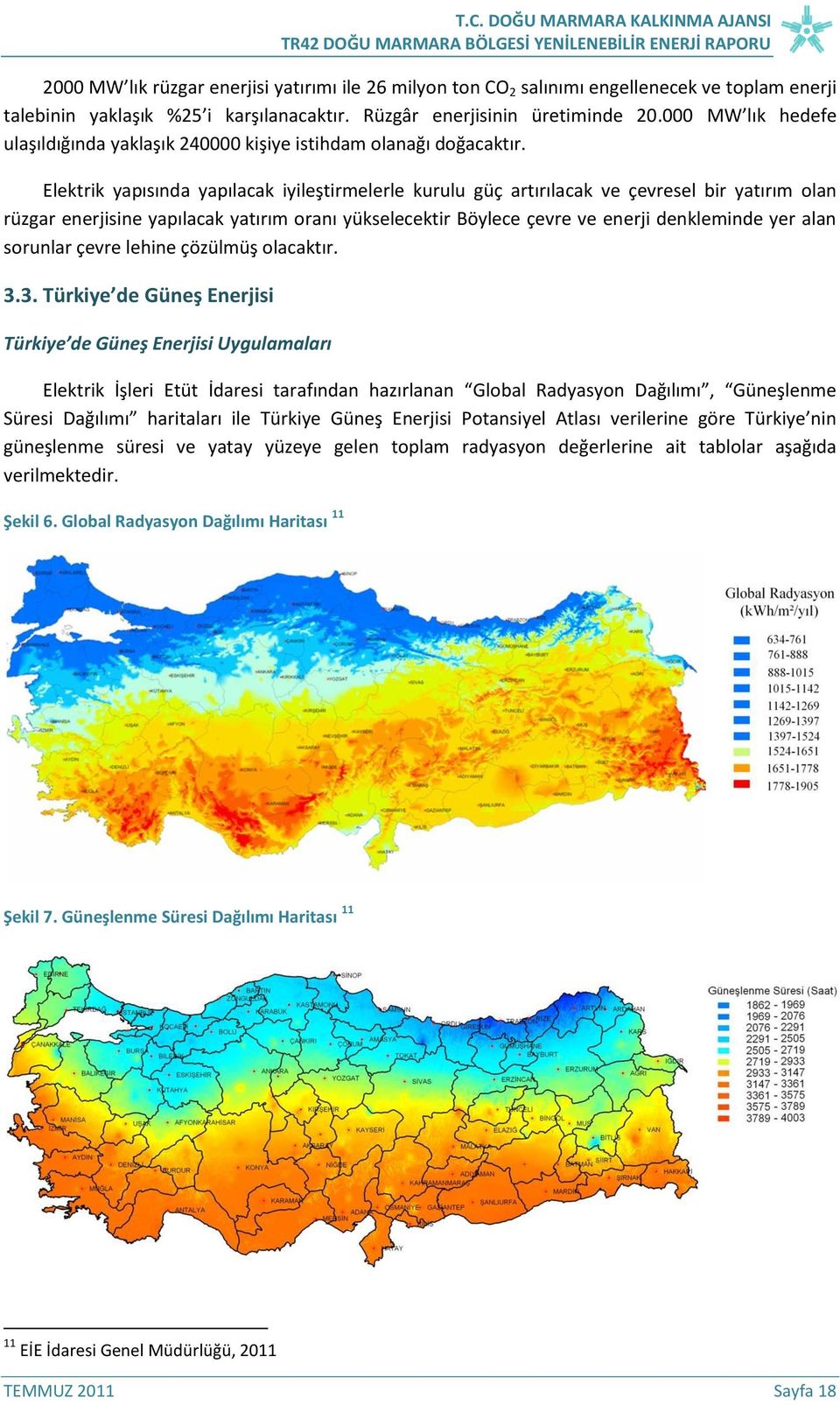 Elektrik yapısında yapılacak iyileştirmelerle kurulu güç artırılacak ve çevresel bir yatırım olan rüzgar enerjisine yapılacak yatırım oranı yükselecektir Böylece çevre ve enerji denkleminde yer alan