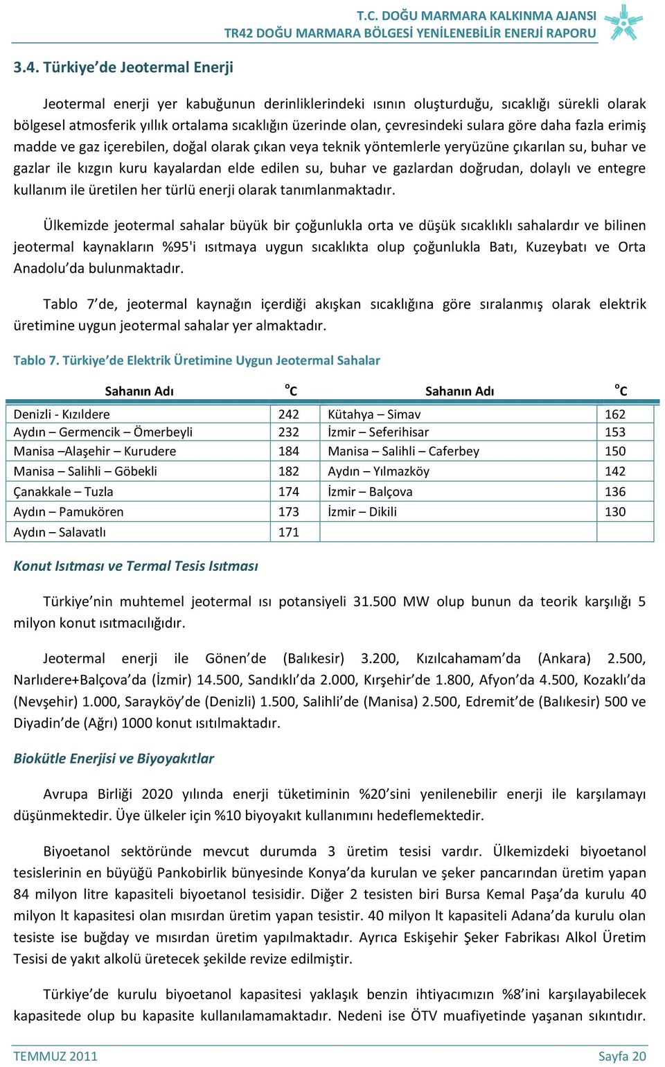 sulara göre daha fazla erimiş madde ve gaz içerebilen, doğal olarak çıkan veya teknik yöntemlerle yeryüzüne çıkarılan su, buhar ve gazlar ile kızgın kuru kayalardan elde edilen su, buhar ve gazlardan