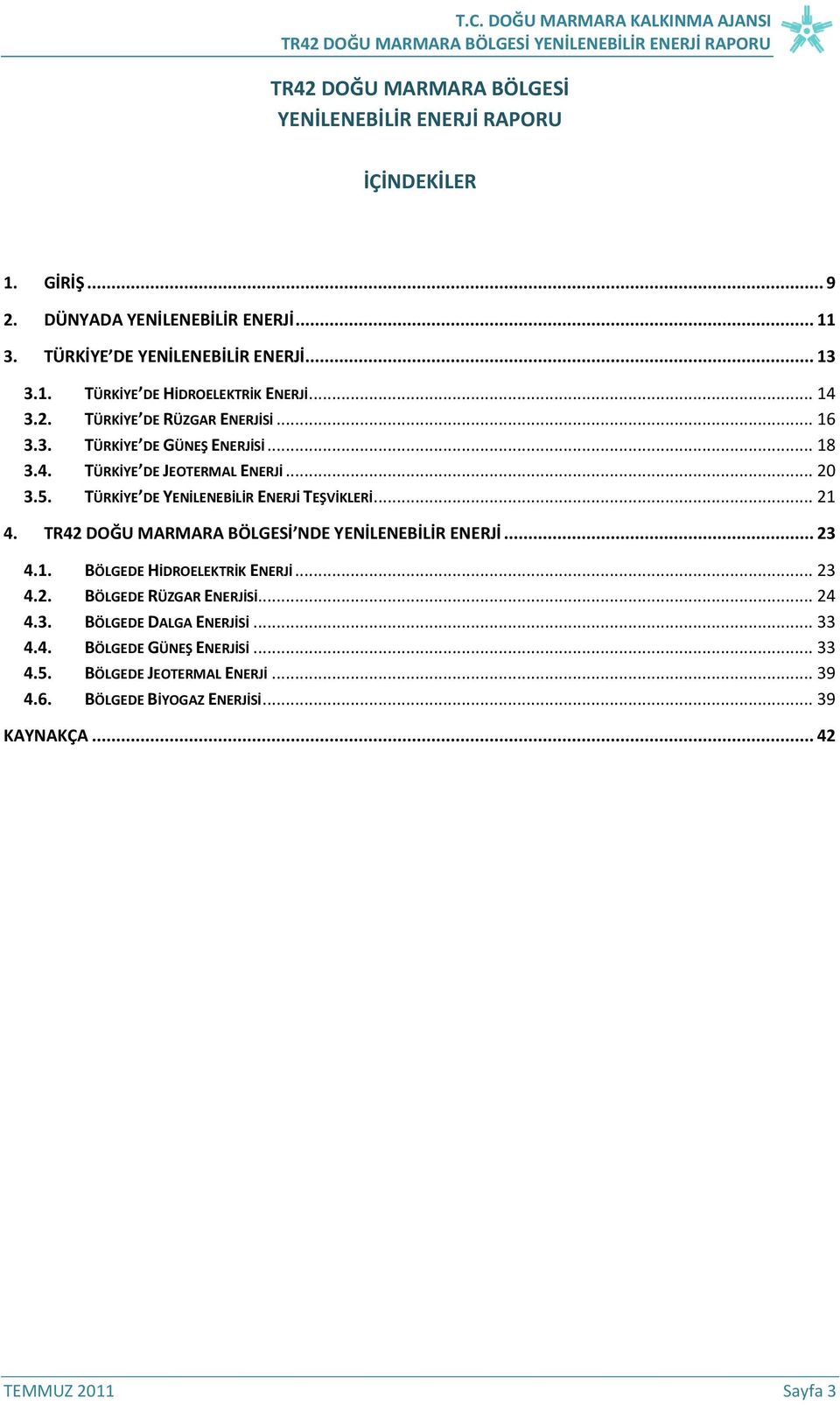 .. 21 4. TR42 DOĞU MARMARA BÖLGESİ NDE YENİLENEBİLİR ENERJİ... 23 4.1. BÖLGEDE HİDROELEKTRİK ENERJİ... 23 4.2. BÖLGEDE RÜZGAR ENERJİSİ... 24 4.3. BÖLGEDE DALGA ENERJİSİ.