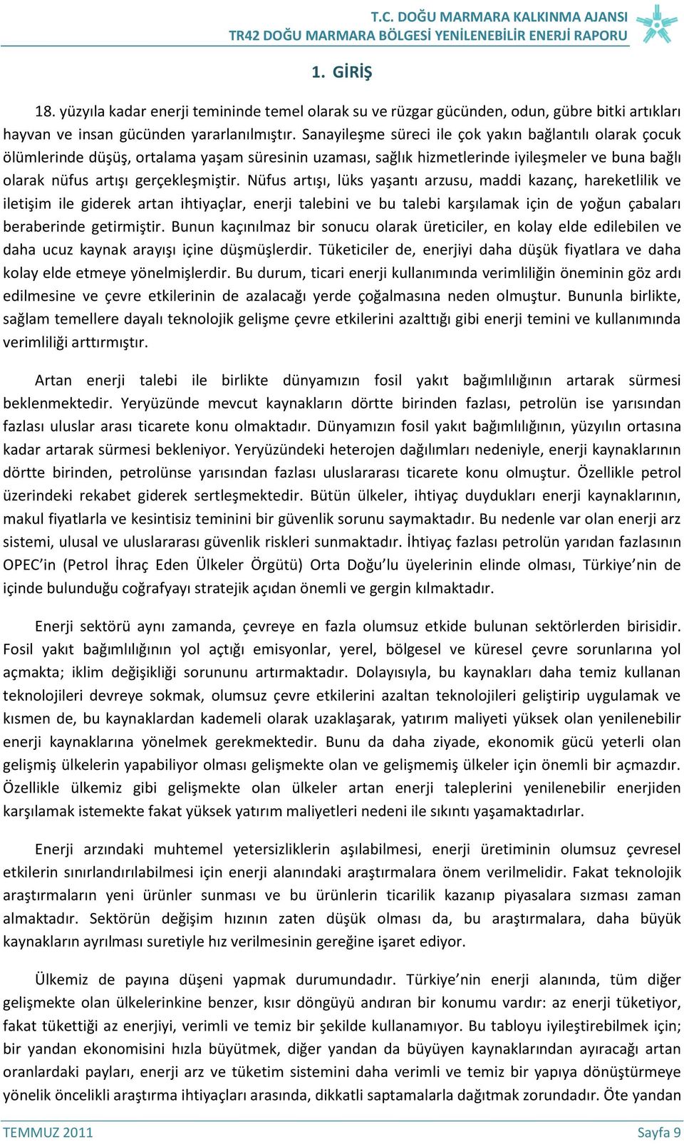 Nüfus artışı, lüks yaşantı arzusu, maddi kazanç, hareketlilik ve iletişim ile giderek artan ihtiyaçlar, enerji talebini ve bu talebi karşılamak için de yoğun çabaları beraberinde getirmiştir.