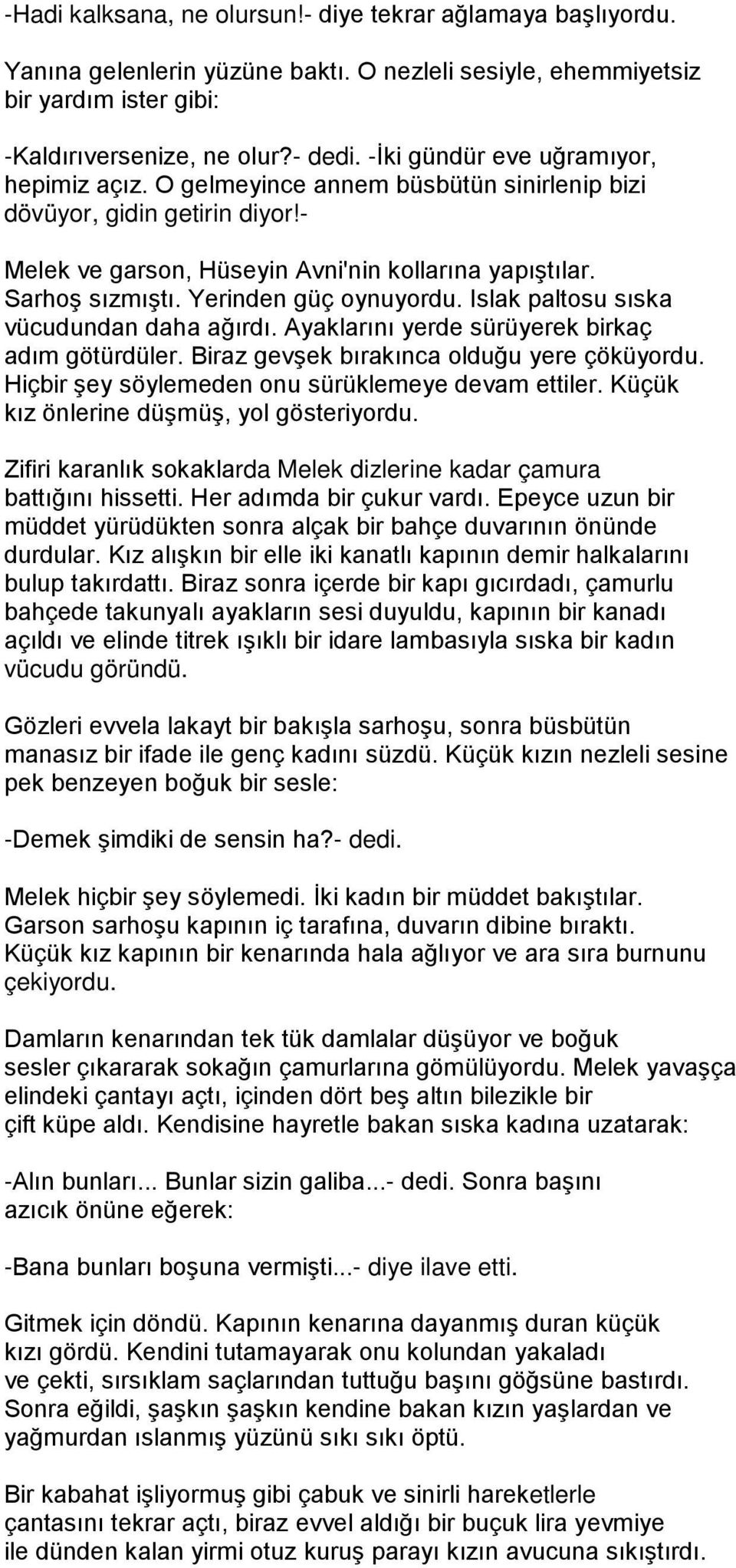 Yerinden güç oynuyordu. Islak paltosu sıska vücudundan daha ağırdı. Ayaklarını yerde sürüyerek birkaç adım götürdüler. Biraz gevşek bırakınca olduğu yere çöküyordu.