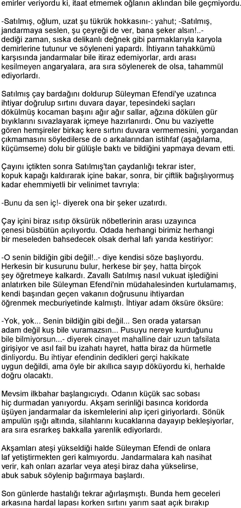 İhtiyarın tahakkümü karşısında jandarmalar bile itiraz edemiyorlar, ardı arası kesilmeyen angaryalara, ara sıra söylenerek de olsa, tahammül ediyorlardı.