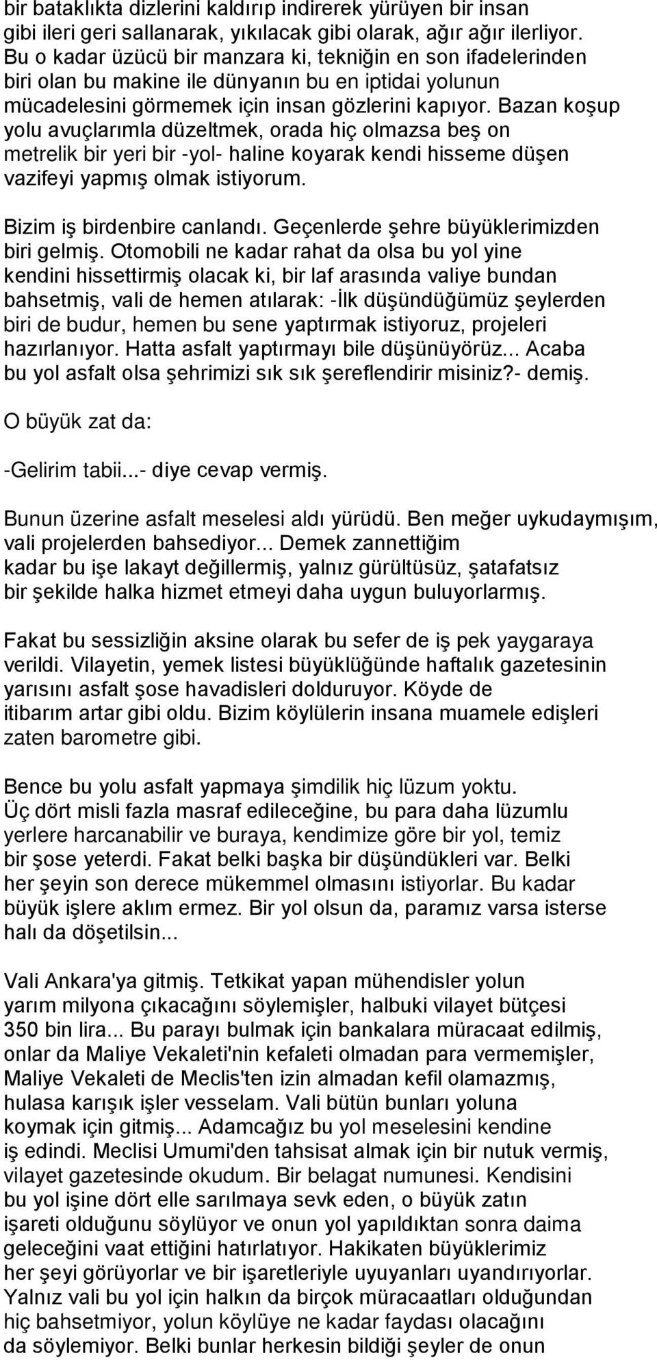 Bazan koşup yolu avuçlarımla düzeltmek, orada hiç olmazsa beş on metrelik bir yeri bir -yol- haline koyarak kendi hisseme düşen vazifeyi yapmış olmak istiyorum. Bizim iş birdenbire canlandı.