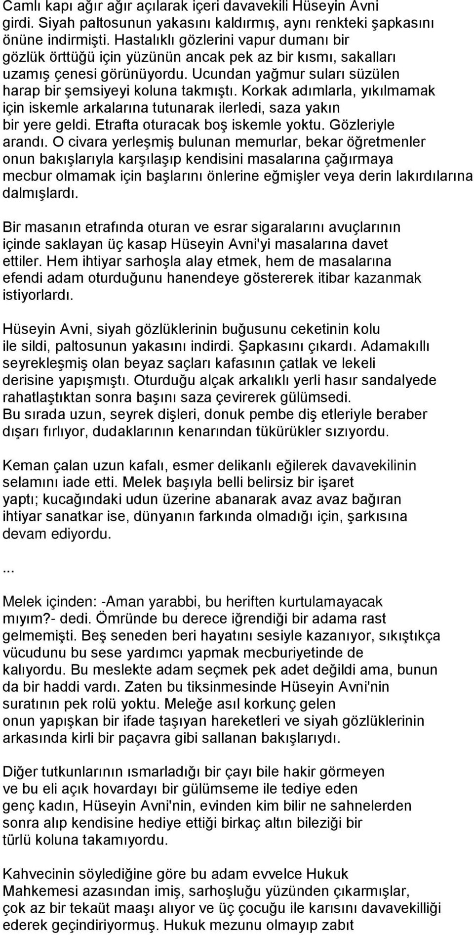 Korkak adımlarla, yıkılmamak için iskemle arkalarına tutunarak ilerledi, saza yakın bir yere geldi. Etrafta oturacak boş iskemle yoktu. Gözleriyle arandı.