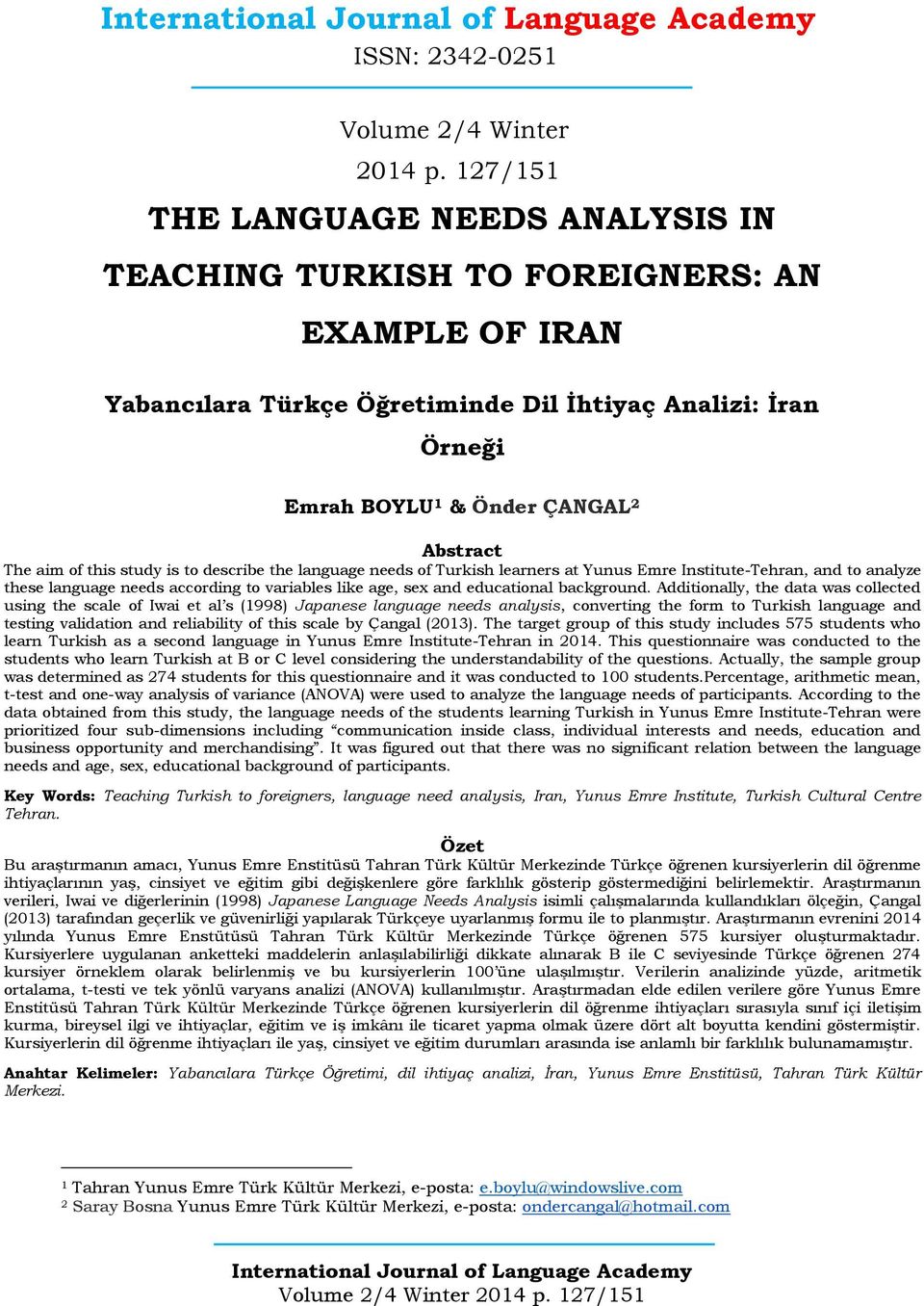 aim of this study is to describe the language needs of Turkish learners at Yunus Emre Institute-Tehran, and to analyze these language needs according to variables like age, sex and educational