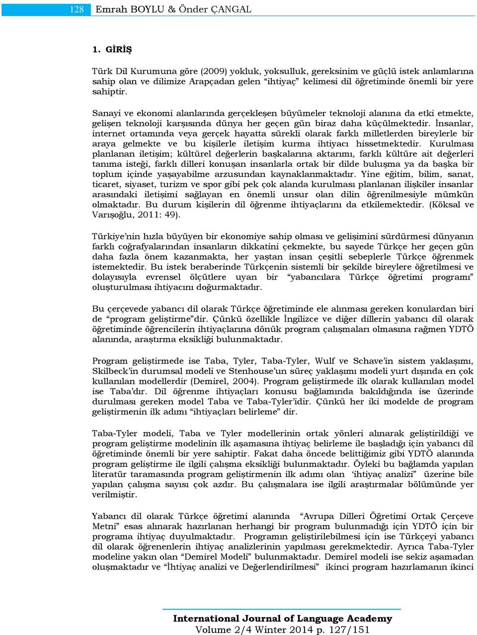 Sanayi ve ekonomi alanlarında gerçekleşen büyümeler teknoloji alanına da etki etmekte, gelişen teknoloji karşısında dünya her geçen gün biraz daha küçülmektedir.