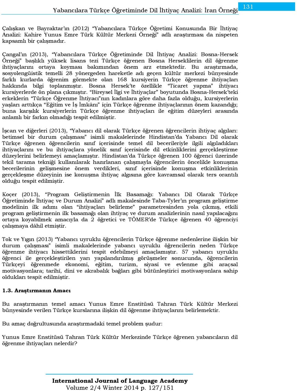 Çangal ın (2013), Yabancılara Türkçe Öğretiminde Dil İhtiyaç Analizi: Bosna-Hersek Örneği başlıklı yüksek lisans tezi Türkçe öğrenen Bosna Herseklilerin dil öğrenme ihtiyaçlarını ortaya koyması