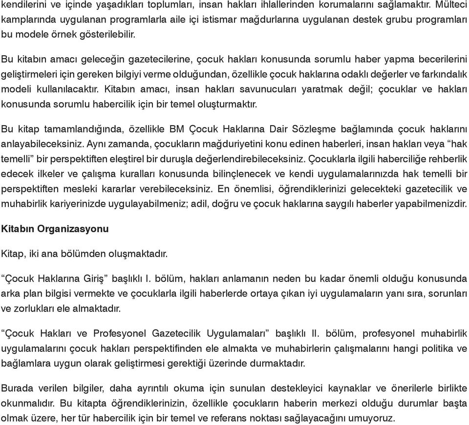 Bu kitabın amacı geleceğin gazetecilerine, çocuk hakları konusunda sorumlu haber yapma becerilerini geliştirmeleri için gereken bilgiyi verme olduğundan, özellikle çocuk haklarına odaklı değerler ve