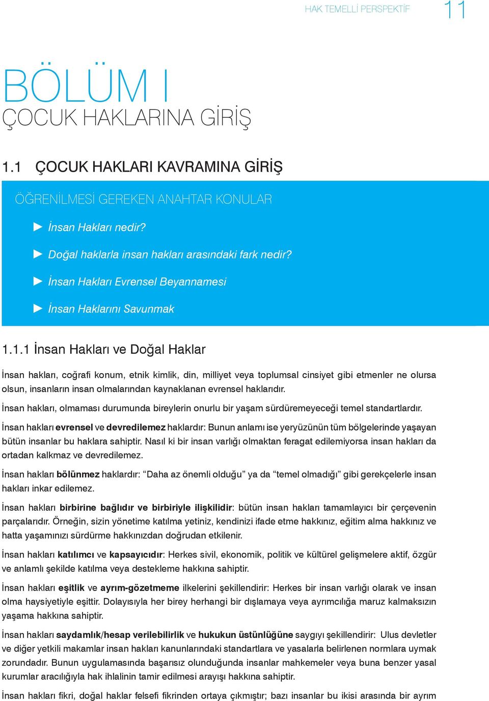 1.1 İnsan Hakları ve Doğal Haklar İnsan hakları, coğrafi konum, etnik kimlik, din, milliyet veya toplumsal cinsiyet gibi etmenler ne olursa olsun, insanların insan olmalarından kaynaklanan evrensel