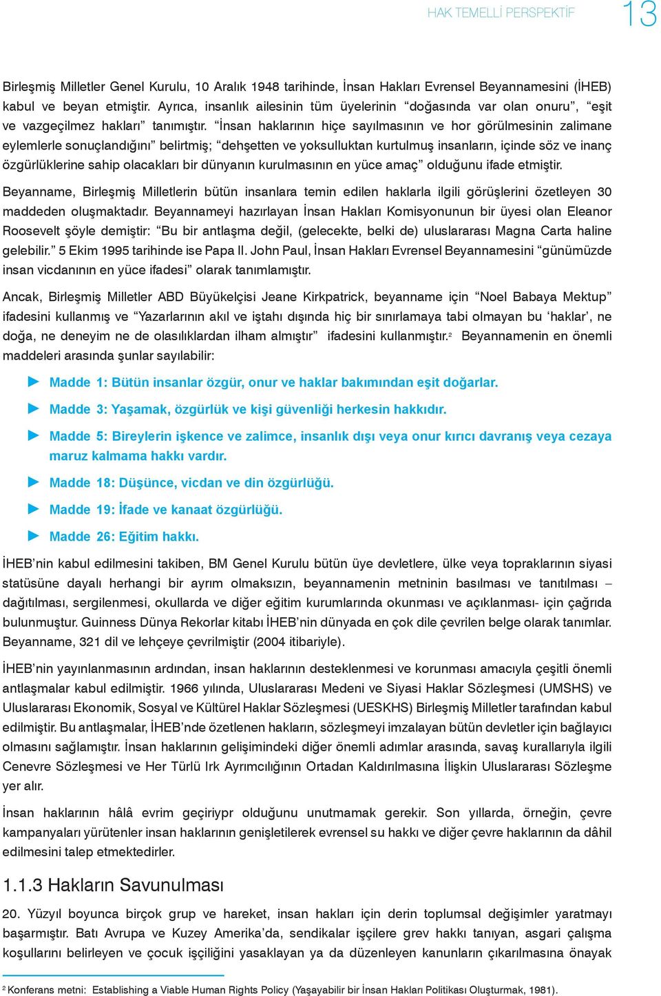 İnsan haklarının hiçe sayılmasının ve hor görülmesinin zalimane eylemlerle sonuçlandığını belirtmiş; dehşetten ve yoksulluktan kurtulmuş insanların, içinde söz ve inanç özgürlüklerine sahip