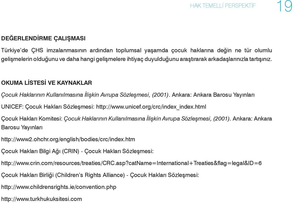 Ankara: Ankara Barosu Yayınları UNICEF: Çocuk Hakları Sözleşmesi: http://www.unicef.org/crc/index_index.html Çocuk Hakları Komitesi: Çocuk Haklarının Kullanılmasına İlişkin Avrupa Sözleşmesi, (2001).