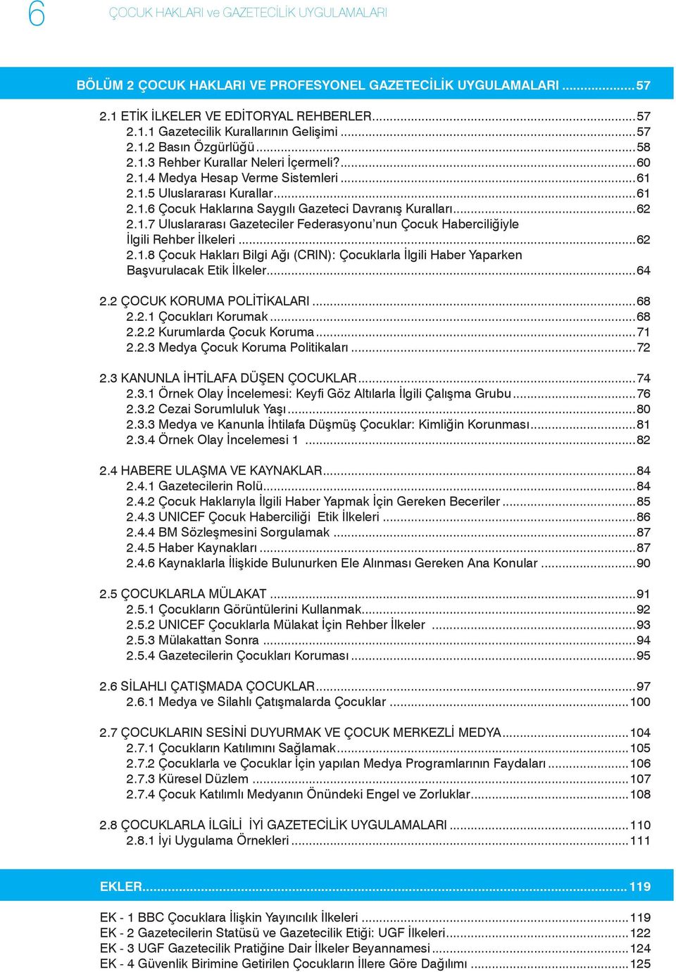 ..62 2.1.7 Uluslararası Gazeteciler Federasyonu nun Çocuk Haberciliğiyle İlgili Rehber İlkeleri...62 2.1.8 Çocuk Hakları Bilgi Ağı (CRIN): Çocuklarla İlgili Haber Yaparken Başvurulacak Etik İlkeler.