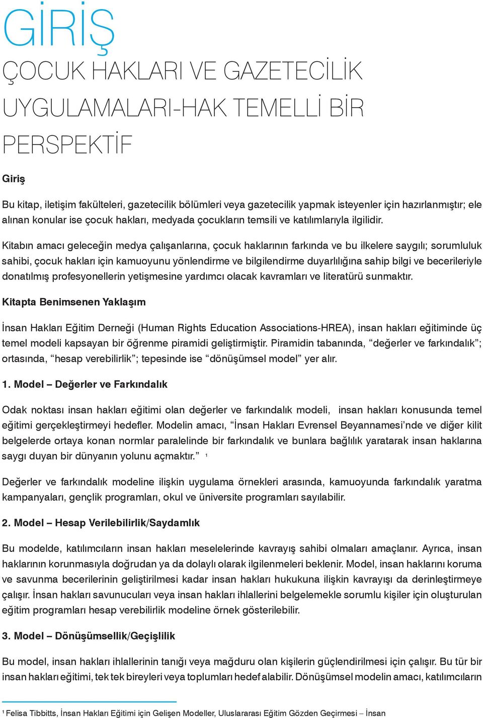 Kitabın amacı geleceğin medya çalışanlarına, çocuk haklarının farkında ve bu ilkelere saygılı; sorumluluk sahibi, çocuk hakları için kamuoyunu yönlendirme ve bilgilendirme duyarlılığına sahip bilgi