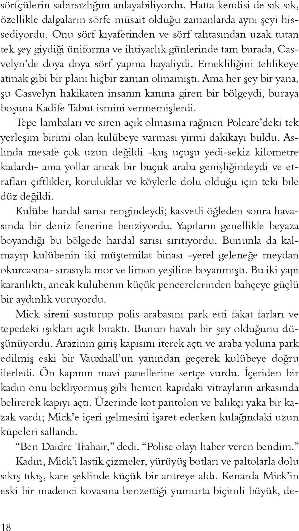 Emekliliğini tehlikeye atmak gibi bir planı hiçbir zaman olmamıştı. Ama her şey bir yana, şu Casvelyn hakikaten insanın kanına giren bir bölgeydi, buraya boşuna Kadife Tabut ismini vermemişlerdi.