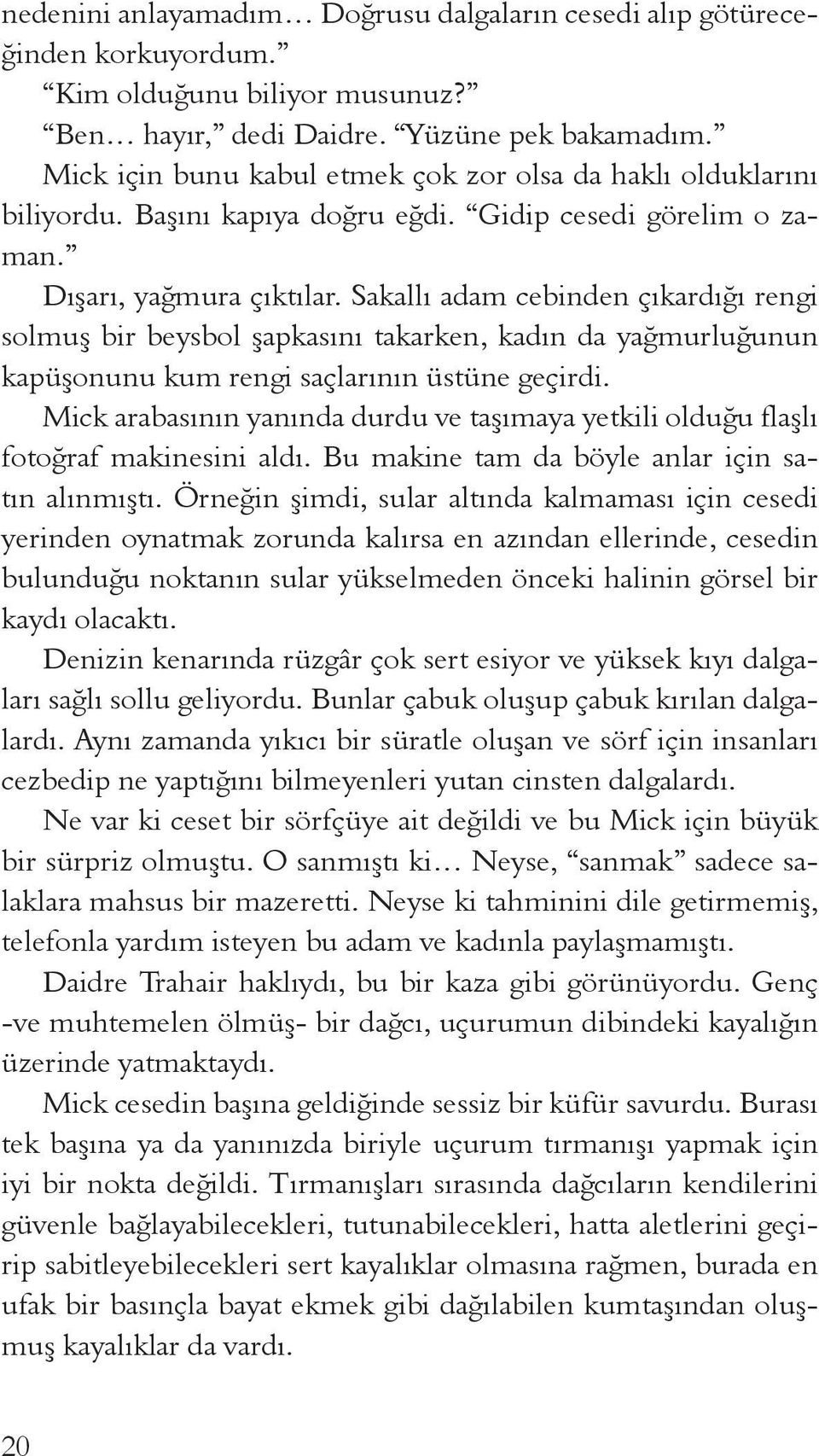 Sakallı adam cebinden çıkardığı rengi solmuş bir beysbol şapkasını takarken, kadın da yağmurluğunun kapüşonunu kum rengi saçlarının üstüne geçirdi.