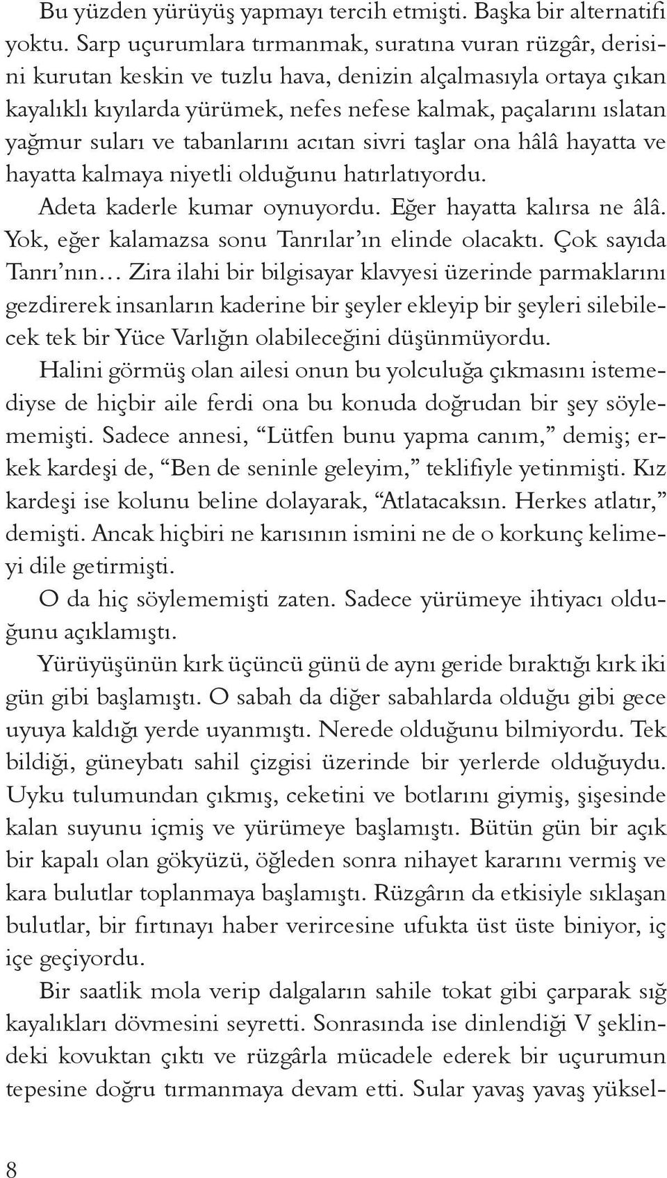 suları ve tabanlarını acıtan sivri taşlar ona hâlâ hayatta ve hayatta kalmaya niyetli olduğunu hatırlatıyordu. Adeta kaderle kumar oynuyordu. Eğer hayatta kalırsa ne âlâ.