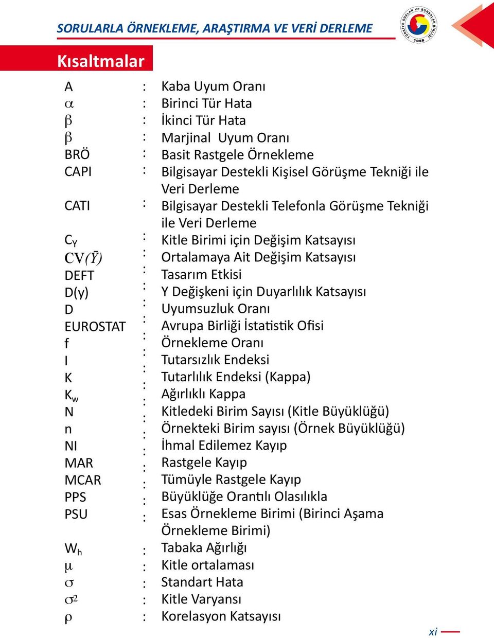 Telefonla Görüşme Tekniği ile Veri Derleme Kitle Birimi için Değişim Katsayısı Ortalamaya Ait Değişim Katsayısı Tasarım Etkisi Y Değişkeni için Duyarlılık Katsayısı Uyumsuzluk Oranı Avrupa Birliği