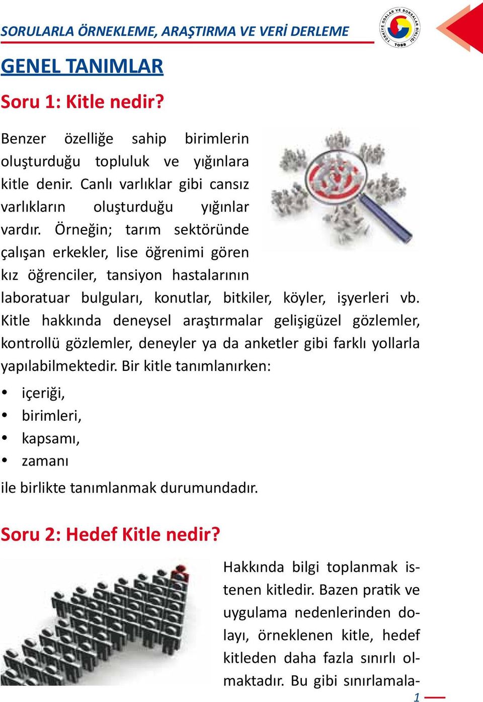 Örneğin; tarım sektöründe çalışan erkekler, lise öğrenimi gören kız öğrenciler, tansiyon hastalarının laboratuar bulguları, konutlar, bitkiler, köyler, işyerleri vb.