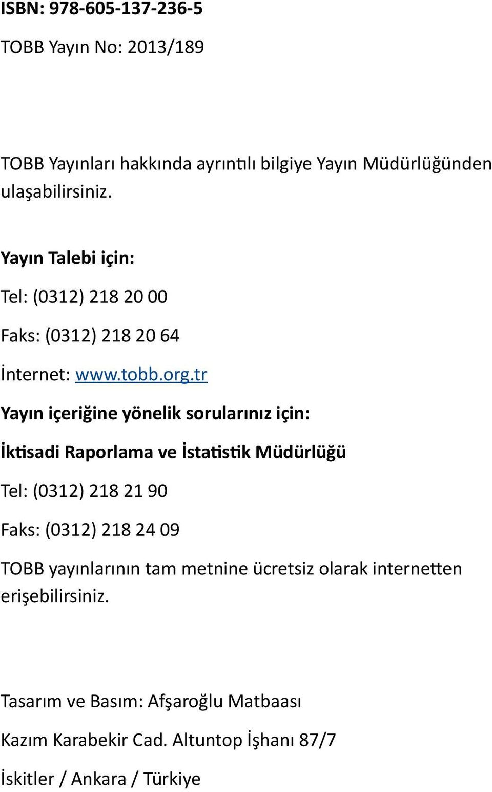 tr Yayın içeriğine yönelik sorularınız için: İktisadi Raporlama ve İstatistik Müdürlüğü Tel: (0312) 218 21 90 Faks: (0312) 218 24