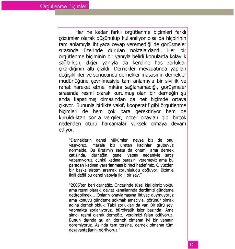 Dernekler mevzuatında yapılan değişiklikler ve sonucunda dernekler masasının dernekler müdürlüğüne çevrilmesiyle tam anlamıyla bir sivillik ve rahat hareket etme imkânı sağlanamadığı, görüşmeler