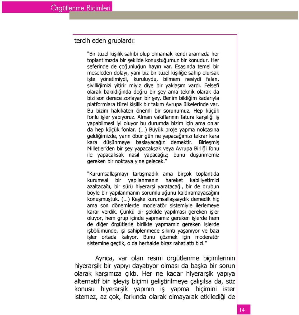 Felsefi olarak bakıldığında doğru bir şey ama teknik olarak da bizi son derece zorlayan bir şey. Benim bildiğim kadarıyla platformlara tüzel kişilik bir takım Avrupa ülkelerinde var.