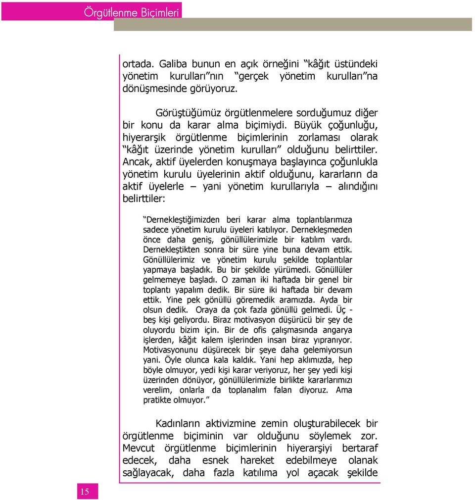 Büyük çoğunluğu, hiyerarşik örgütlenme biçimlerinin zorlaması olarak kâğıt üzerinde yönetim kurulları olduğunu belirttiler.