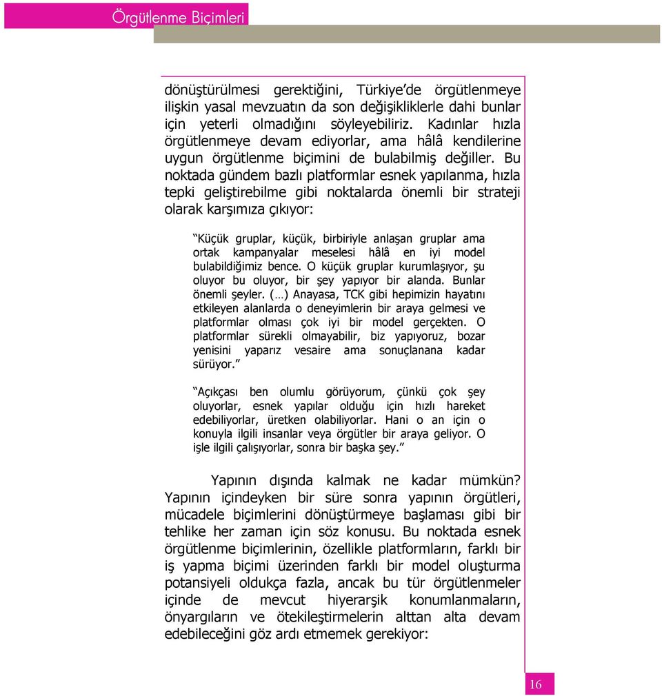 Bu noktada gündem bazlı platformlar esnek yapılanma, hızla tepki geliştirebilme gibi noktalarda önemli bir strateji olarak karşımıza çıkıyor: Küçük gruplar, küçük, birbiriyle anlaşan gruplar ama