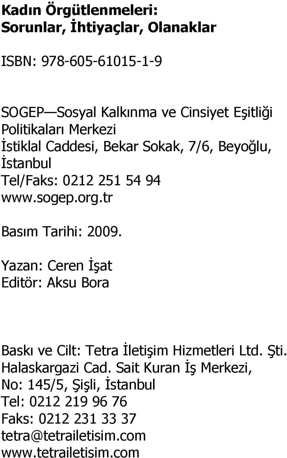 tr Basım Tarihi: 2009. Yazan: Ceren İşat Editör: Aksu Bora Baskı ve Cilt: Tetra İletişim Hizmetleri Ltd. Şti.