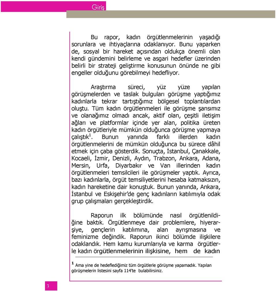 görebilmeyi hedefliyor. Araştırma süreci, yüz yüze yapılan görüşmelerden ve taslak bulguları görüşme yaptığımız kadınlarla tekrar tartıştığımız bölgesel toplantılardan oluştu.