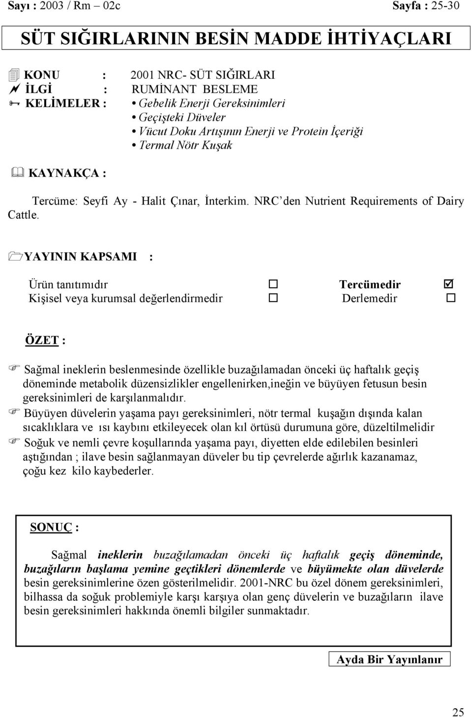 YAYININ KAPSAMI : Ürün tanıtımıdır Tercümedir Kişisel veya kurumsal değerlendirmedir Derlemedir ÖZET : Sağmal ineklerin beslenmesinde özellikle buzağılamadan önceki üç haftalık geçiş döneminde