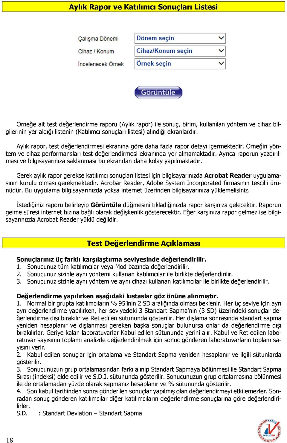 Örneğin yöntem ve cihaz performansları test değerlendirmesi ekranında yer almamaktadır. Ayrıca raporun yazdırılması ve bilgisayarınıza saklanması bu ekrandan daha kolay yapılmaktadır.