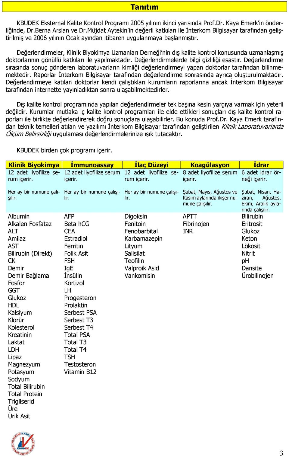 Değerlendirmeler, Klinik Biyokimya Uzmanları Derneği nin dış kalite kontrol konusunda uzmanlaşmış doktorlarının gönüllü katkıları ile yapılmaktadır. Değerlendirmelerde bilgi gizliliği esastır.