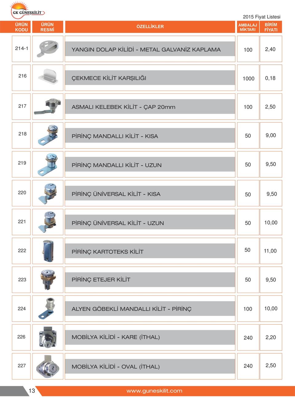 KISA 9, 221 PİRİNÇ ÜNİVERSAL KİLİT - UZUN 10,00 222 PİRİNÇ KARTOTEKS KİLİT 11,00 223 PİRİNÇ ETEJER KİLİT 9, 224 ALYEN