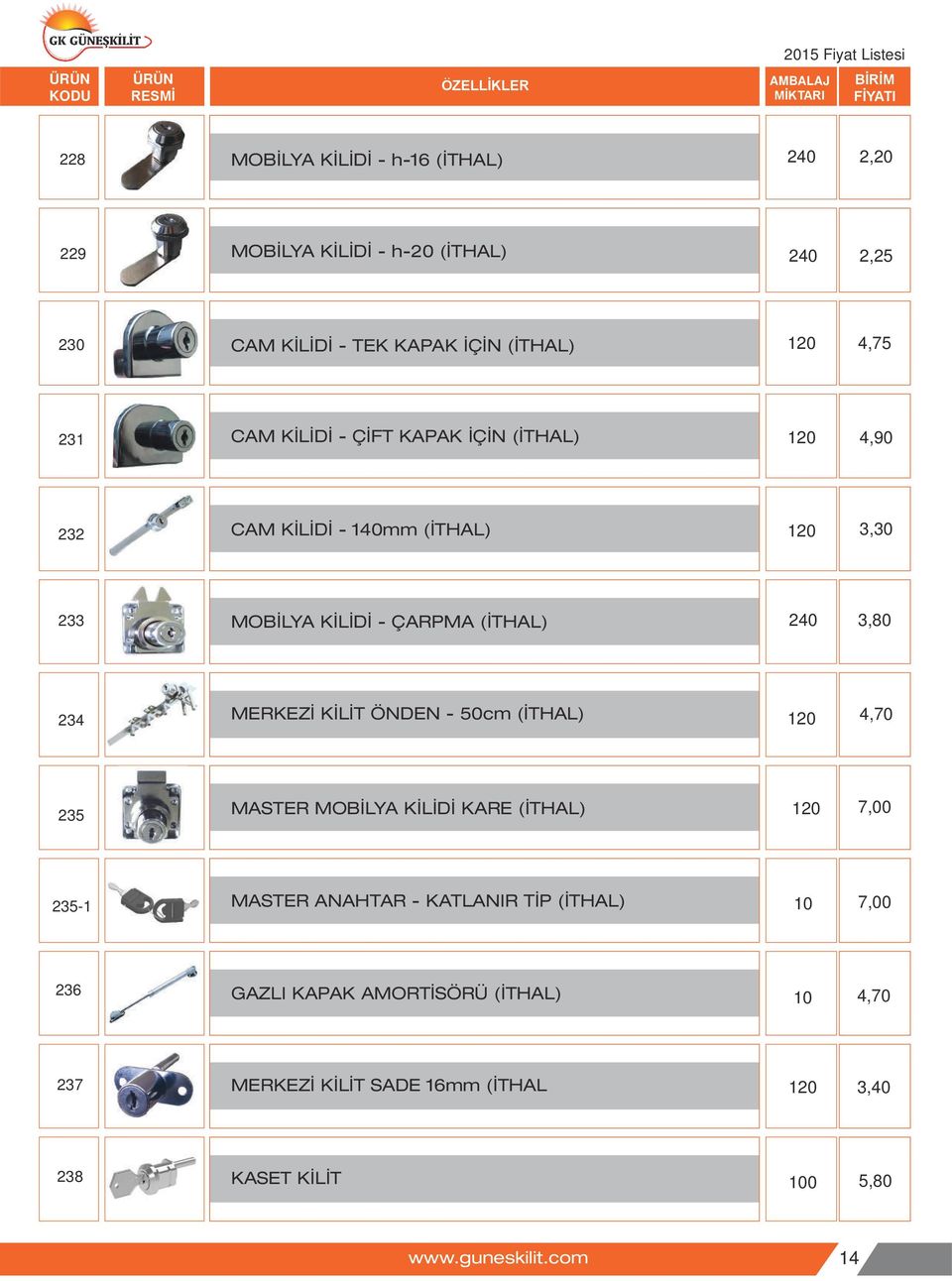 240 3,80 234 MERKEZİ KİLİT ÖNDEN - cm (İTHAL) 120 4,70 235 MASTER MOBİLYA KİLİDİ KARE (İTHAL) 120 7,00 235-1 MASTER ANAHTAR -
