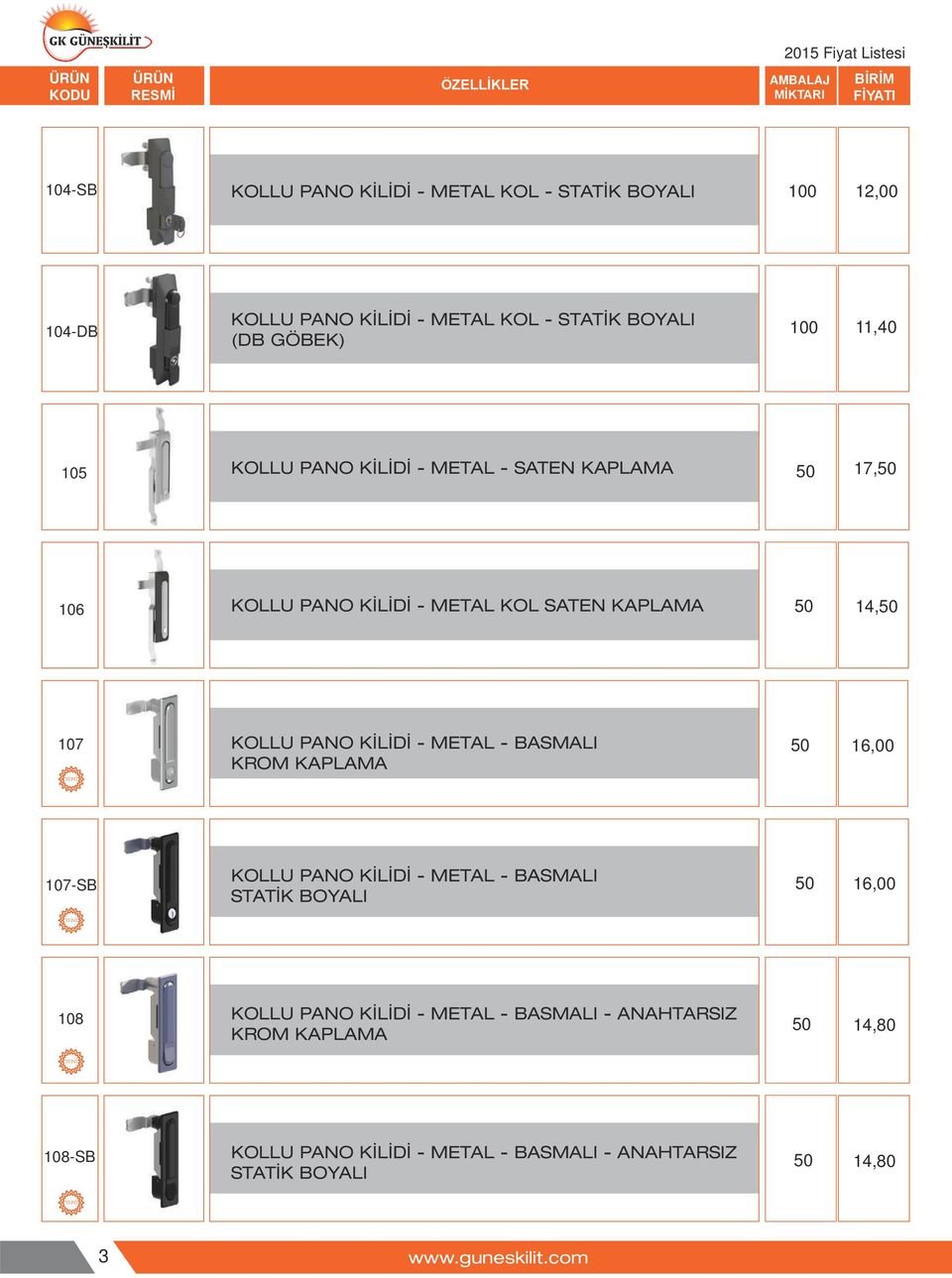 KİLİDİ - METAL - BASMALI KROM KAPLAMA 16,00 107-SB KOLLU PANO KİLİDİ - METAL - BASMALI STATİK BOYALI 16,00 108 KOLLU PANO