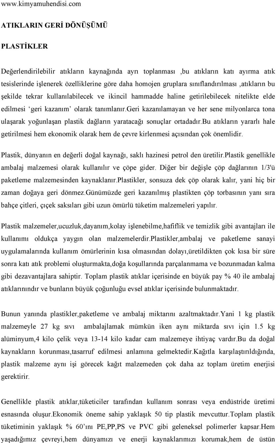 geri kazanılamayan ve her sene milyonlarca tona ulaşarak yoğunlaşan plastik dağların yaratacağı sonuçlar ortadadır.